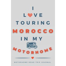 Mey İthalat Independently Published I Love Touring Morocco In My Motorhome: - The Must Have Road Trip Travel Journal For Your Moroccan Motorhome Adventure.