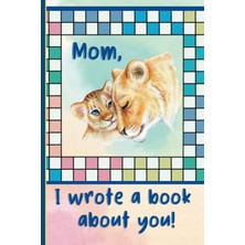 Mey İthalat Independently Published Mom, I Wrote A Book About You: What I Love About My Mommy: Personalized Gift With Prompts (Fill In The Blanks And Coloring Pages) Sweet Keepsake