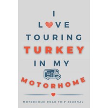 Mey İthalat Independently Published I Love Touring Turkey In My Motorhome: - The Must Have Road Trip Travel Journal For Your Turkish Motorhome Adventure.