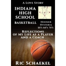 Mey İthalat Independently Published Indiana High School Basketball - Hoosier Hysteria - 50's, 60's, 70's: Reflections Of My Life As A Player And A Coach