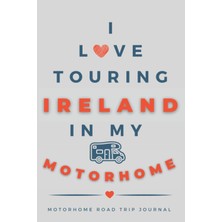 Mey İthalat Independently Published I Love Touring Ireland In My Motorhome: - The Must Have Road Trip Travel Journal For Your Irish Motorhome Adventure.