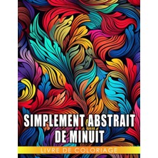 Mey İthalat Independently Published Livre De Coloriage Simplement Abstrait De Minuit: Fascinantes Pages De Coloriage Sur Fond Noir Prése (French Edition)