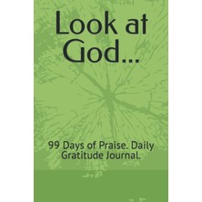 Mey İthalat Independently Published Look At God...: 99 Days Of Praise. Daily Gratitude Journal.