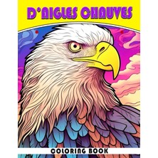 Mey İthalat Independently Published Livre De Coloriage D'aigles Chauves: Pages De Coloriage Du Roi Des Oiseaux Avec Des Ill