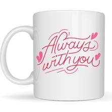 Bezos Always With You Yazılı Porselen Kupa Model 19 – Romantik Tasarım - Sevgiliye Arkadaşa Özel Hediye Kupası