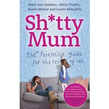 Sh*tty Mum: The Parenting Guide For The Rest Of Us