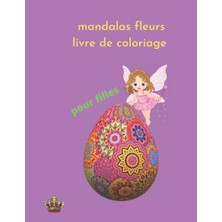 Mey İthalat Mandalas Fleurs Livre De Coloriage Pour Filles: Livre De Coloriage Mandalas Fleurs , Motiver, Stimuler La Créativité Et L’ Imagination Des Filles, ... Personne À Se Détendre Et Éliminer Le Stress.