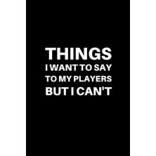 Valor Independently Published Things I Want To Say To My Players But I Can't: Funny Gift For Men And Wome