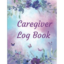 Hsc Bilişim Independently Published Caregiver Log Book: Daily Journal Planner To Record And Keep Track Of Perso