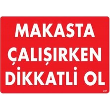 Alka Makasta Çalışırken Dikkatli Ol Uyarı Levhası 25X35 KOD:237
