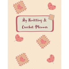 Valor My Knitting And Crochet Planner: Plan, Organize And Keep Track Of Your Knitting, Crochet And Amigur