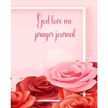 Valor God Love Me Prayer Journal: 121 Days Of Prayer, Reflection And Praise