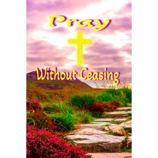 Valor Pray Without Ceasing Prayer Journal For Women: Guide To Prayer, Praise And Thanks: 100 Pages