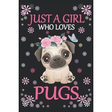 Valor Just A Girl Who Loves Pugs: Pugs Notebook: (100 Pages 6x9) Cute Pugs Journal, Pugs Notebook For Gir
