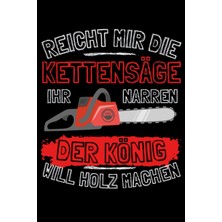 Valor Independently Published Reicht Mir Die Kettensäge Ihr Narren! Der König Will Holz Machen!: Notizbuc