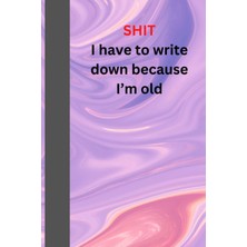 Meks Independently Published Shit I Have To Write Down Because I’m Old: Funny Notebook,funny Journal For