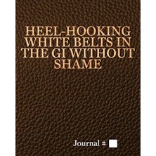 Meks Heel-Hooking White Belts In The Gi Without Shame: Large, Brown, Lined Journal With Prompts. 125 Ses