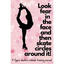 Meks Independently Published Look Fear In The Face And Then Skate Circles Around It: A Figure Skaters Ri