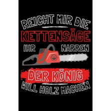 Meks Independently Published Reicht Mir Die Kettensäge Ihr Narren! Der König Will Holz Machen!: Notizbuc