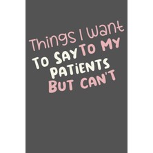 Meks Things I Want To Say To My Patients But Can't: Humorous Quote Gift For Nurses And Doctors, 6 x 9 12