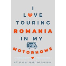 Mey İthalat Independently Published I Love Touring Romania In My Motorhome.: - The Must Have Road Trip Travel Journal For Your Romanian Motorhome Adventure.