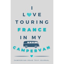 Mey İthalat Independently Published I Love Touring France In My Campervan.: - The Must Have Road Trip Travel Journal For Your French Campervan Adventure.
