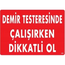 Nil Avm Demir Testeresinde Çalışırken Dikkatli Ol Uyarı Levhası 25X35 KOD:239