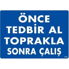 Nil Avm Önce Tedbir Al Toprakla Sonra Çalış Uyarı Levhası 25X35 KOD:1138