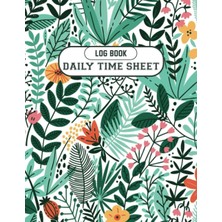 Mey İthalat Independently Published Daily Time Sheet Log Book: Daily Time Sheets For Employees, Log Book For Work, Daily Time Sheet Log Book For Employee Hours | 8.5" x 11" 120 Pages