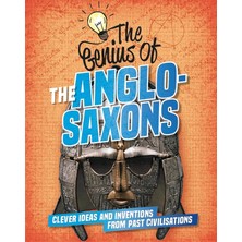 The Genius Of: The Anglo-Saxons: Clever Ideas And Inventions From Past Civilisations