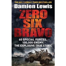 Zero Six Bravo: 60 Special Forces. 100,000 Enemy. The Explosive True Story (Kapak Değişebilir)
