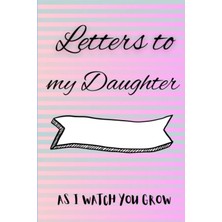 Astraltech Independently Published Letters To My Daughter As I Watch You Grow: Letter Writing Journal For Daug