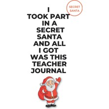Astraltech I Took Part In A Secret Santa And All I Was This Teacher Journal: A Fun And Useful Christmas Gift F
