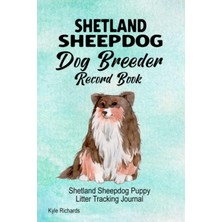 Astraltech Shetland Sheepdog Dog Breeder Record Book: Shetland Sheepdog Puppy Litter Tracking Journal