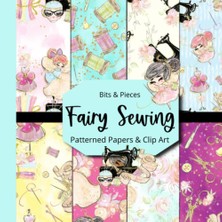 Astraltech Independently Published Bits & Pieces: Fairy Sewing Patterned Paper & Clip Art Book: Paper For Junk