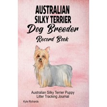Astraltech Independently Published Australian Silky Terrier Dog Breeder Record Book: Australian Silky Terrier