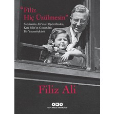 Filiz Hiç Üzülmesin: Sabahattin Ali’nin Objektifinden, Kızı Filiz’in Gözünden Bir Yaşam Öyküsü