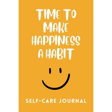 Meks Time To Make Happiness A Habit Self Care Journal To Develop Positive Thinking For A Healthier, Happ