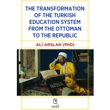 Usûl Yayınları The Transformation Of The Turkish Education System From The Ottoman To The Republic -Ali Arslan (Phd)