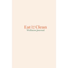 Delixa Eat Your Way Clean Wellness Journal: Learn The Language Of The Body And Transform Your Health, One J