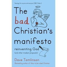 The Bad Christian's Manifesto: Reinventing God (And Other Modest Proposals)