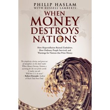 Step Kitap When Money Destroys Nations: How Hyperinflation Ruined Zimbabwe, How Ordinary People Survived, And Warnings For Nations That Print Money