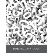 Zemira Isometric Graph Paper: Artistic Numbers Theme | 8.5X11| 200 Page | For Animation, Aviation, Compute