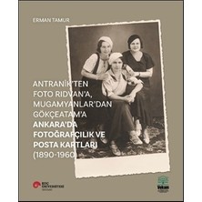 Antranik’ten Foto Rıdvan’a, Mugamyanlar’dan Gökçeatam’a Ankara’da Fotoğrafçılık ve Posta Kartları (1890-1960)