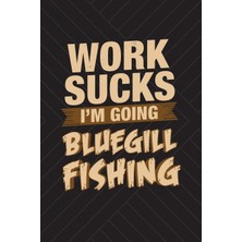 Zemira Work Sucks I'm Going Bluegill Fishing: Funny Fishing Journal For Men: Blank Lined For Fish