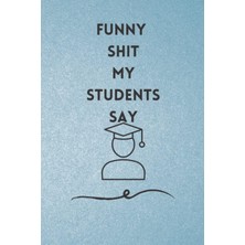 Zemira Funny Shit My Students Say: Great Gift Idea For Teacher On Valentine Teacherd Appreciation Gift Ide