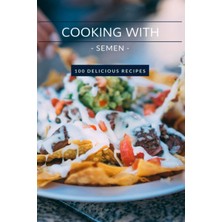 Zemira Cooking With Semen 100 Delicious Recipes:: Inappropriate, Outrageously Funny Joke Disguise
