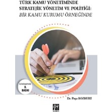 Gazi Kitabevi Türk Kamu Yönetiminde Stratejik Yönetim ve Politiği: Bir Kamu Kurumu Örneğinde