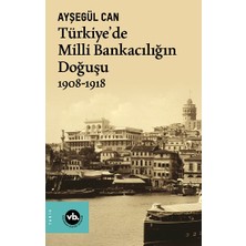 Vakıfbank Kültür Yayınları Türkiye’de Milli Bankacılığın Doğuşu 1908-1918