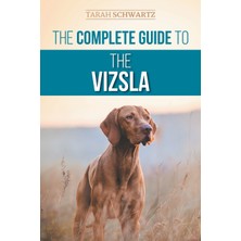 Step Kitap The Complete Guide To The Vizsla: Selecting, Feeding, Training, Exercising, Socializing, And Loving Your New Vizsla